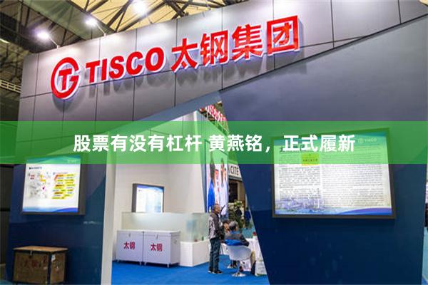 股票有没有杠杆 黄燕铭，正式履新
