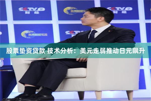 股票垫资贷款 技术分析：美元走弱推动日元飙升